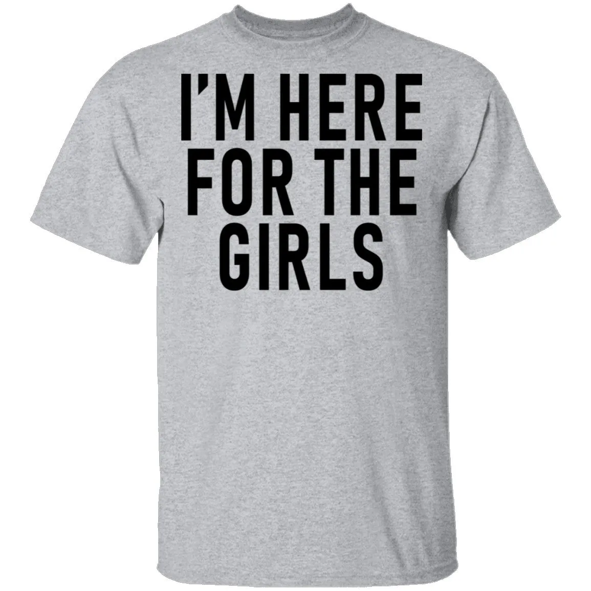 I'm Here For The Girls T-Shirt