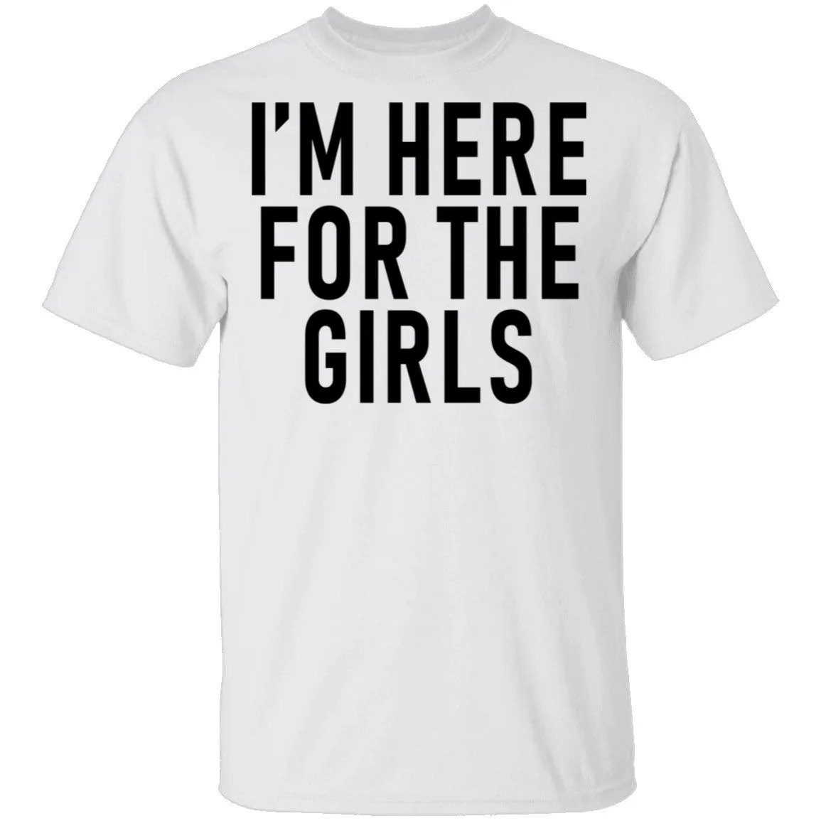 I'm Here For The Girls T-Shirt