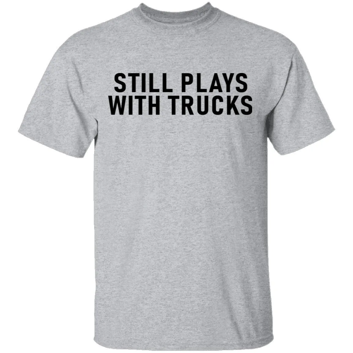 Still Plays With Trucks T-Shirt
