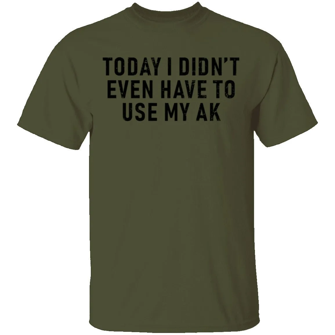 Today I didn't Have To Use My AK T-Shirt